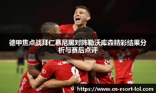 德甲焦点战拜仁慕尼黑对阵勒沃库森精彩结果分析与赛后点评