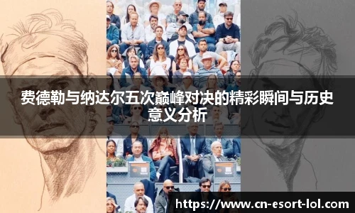 费德勒与纳达尔五次巅峰对决的精彩瞬间与历史意义分析